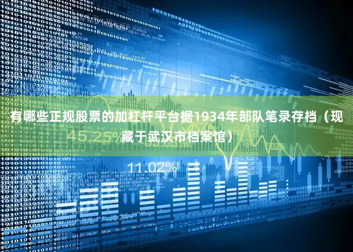有哪些正规股票的加杠杆平台据1934年部队笔录存档（现藏于武汉市档案馆）